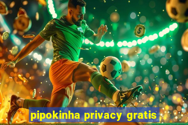 pipokinha privacy gratis